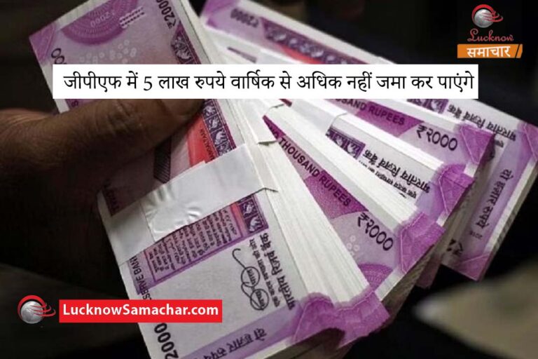 जीपीएफ में 5 लाख रुपये वार्षिक से अधिक नहीं जमा कर पाएंगे
