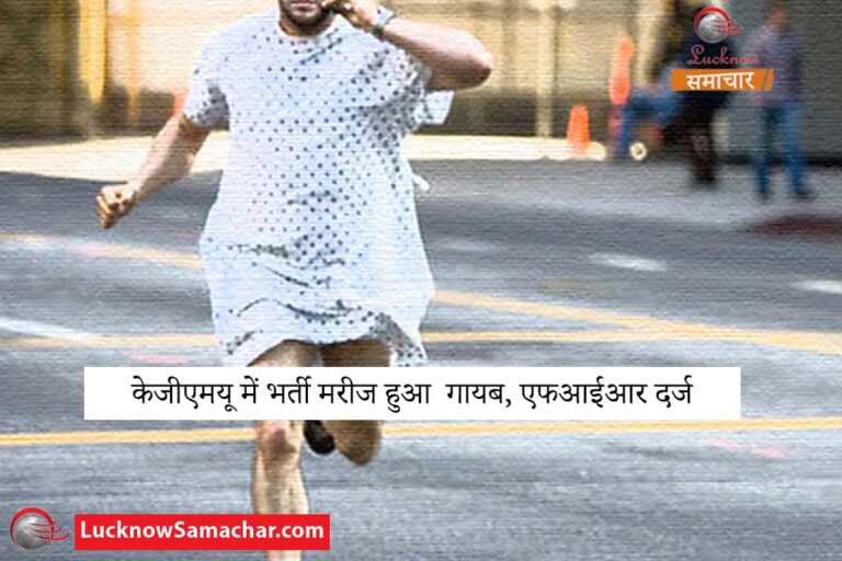 केजीएमयू में भर्ती मरीज हुआ गायब, एफआईआर दर्ज