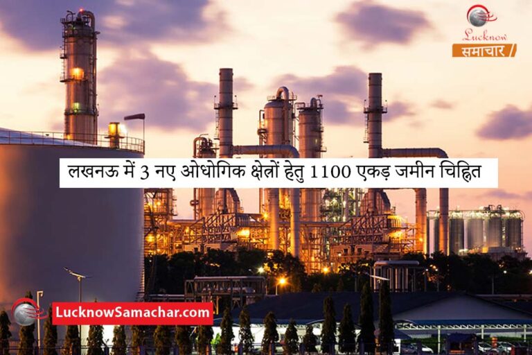 लखनऊ में 3 नए ओधोगिक क्षेत्रों हेतु 1100 एकड़ जमीन चिह्नित
