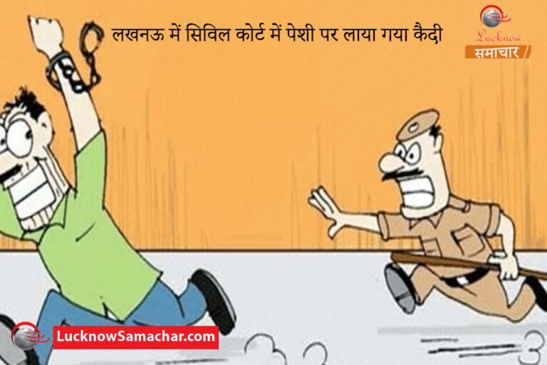 लखनऊ में सिविल कोर्ट में पेशी पर लाया गया कैदी भाग गया